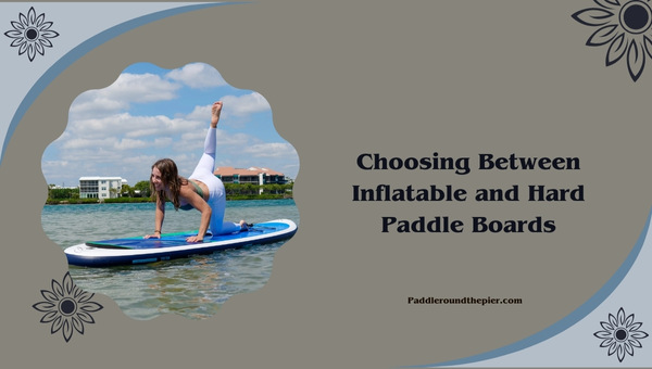 inflatable vs hard paddle boards