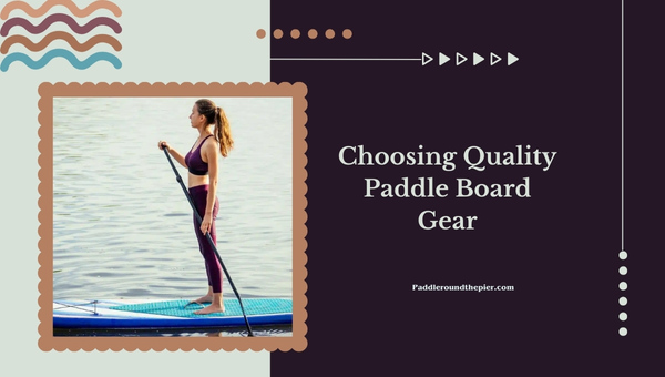Choosing Quality Paddle Board Gear