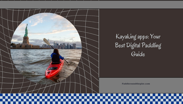 Kayaking apps Your Best Digital - Kayaking Apps Your Best Digital Paddling Guide