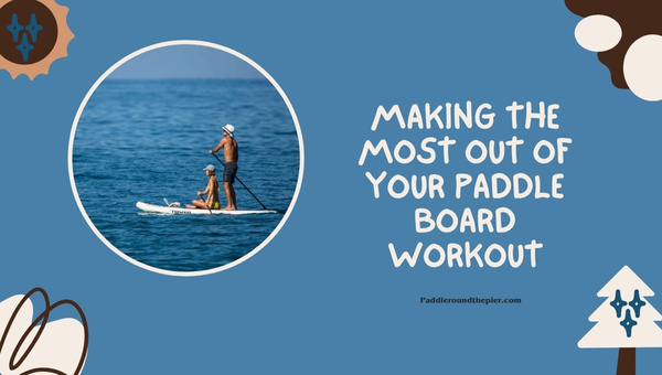 Caloric Burn During Paddle Boarding: Making the Most Out of Your Paddle Board Workout