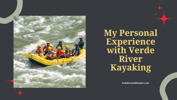 My Personal Experience with Verde River Kayaking Destination