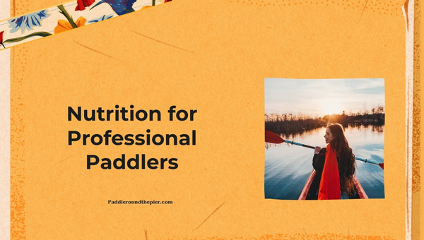 Understanding a Kayakers Workout: Nutrition for Professional Paddlers