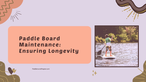 Paddle Board Maintenance: Ensuring Longevity