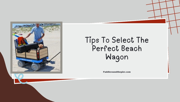Tips To Select The Perfect Beach Wagon
