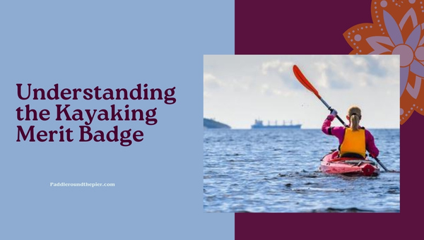 Understanding the Kayaking Merit Badge