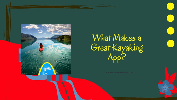 What Makes a Great Kayaking Apps?