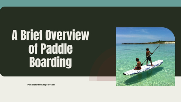 A Brief Overview of Paddle Boarding
