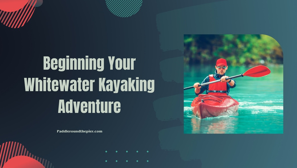 Beginning Your Whitewater Kayaking Adventure