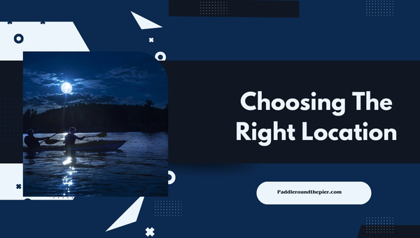 Choosing The Right Location: Night Kayaking Safety