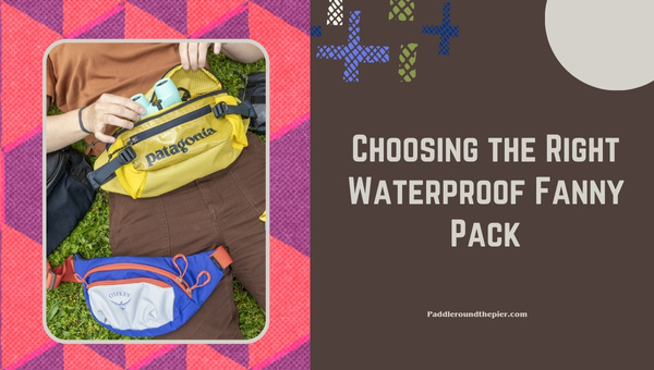 Choosing the Right Waterproof Fanny Pack