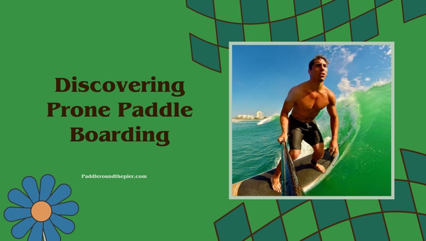 Discovering Prone Paddle Boarding