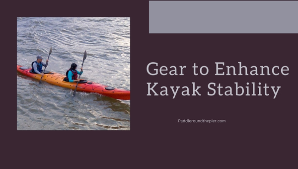 Gear to Enhance Kayak Stability