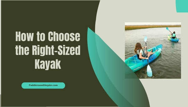 How to Choose the Right-Sized Kayak