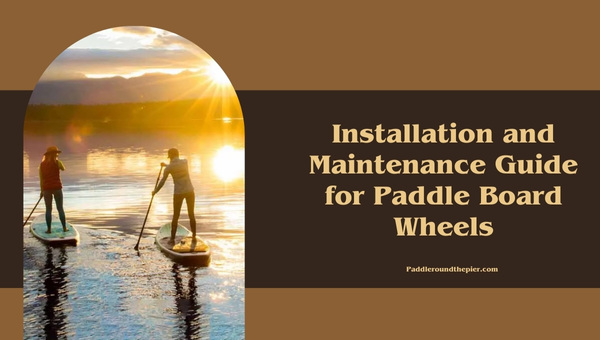 Installation and Maintenance Guide for Paddle Board Wheels
