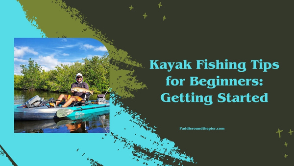 Kayak Fishing Tips for Beginners: Getting Started