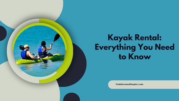 Kayak Rental: Everything You Need to Know