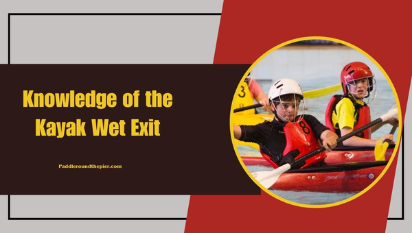 Knowledge of the Kayak Wet Exit