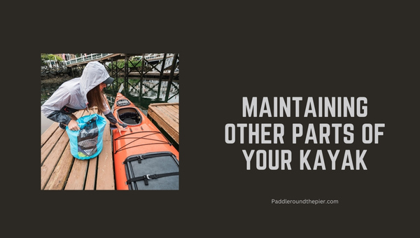Maintaining Other Parts Of Your Kayak