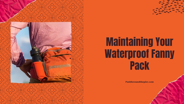 Maintaining Your Waterproof Fanny Pack