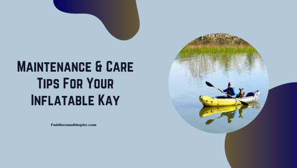 Maintenance & Care Tips For Your Inflatable Kayak