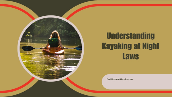 Understanding Kayaking at Night Laws