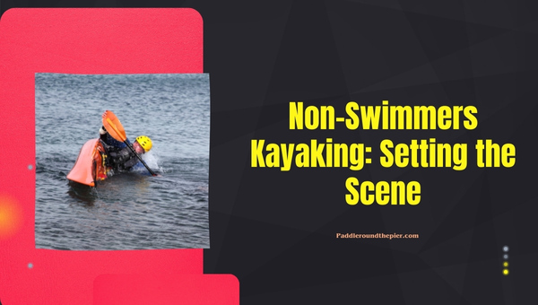 Non-Swimmers Kayaking: Setting the Scene