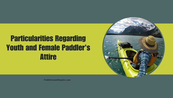 Kayaking Attire: Particularities Regarding Youth and Female Paddler's Attire