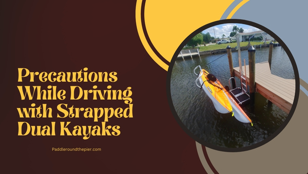 Precautions While Driving with Strapped Dual Kayaks