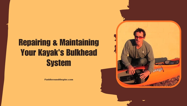 Repairing & Maintaining Your Kayak's Bulkhead System
