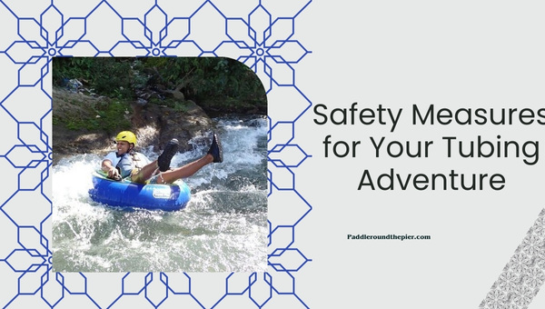 Safety Measures for Your Tubing Adventure