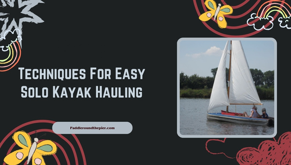 Kayak transport: Techniques For Easy Solo Kayak Hauling