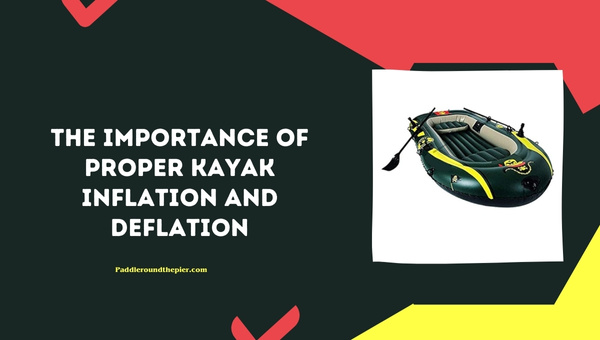 The Importance of Proper Kayak Inflation and Deflation