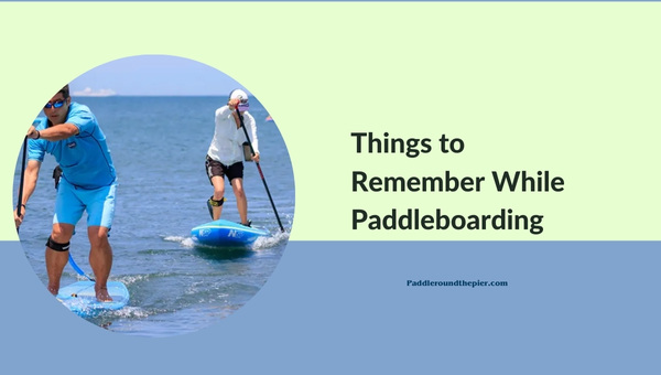 Things to Remember While Paddleboarding