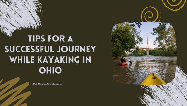 Tips for A Successful Journey While Kayaking in Ohio