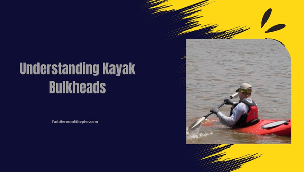 Understanding Kayak Bulkheads