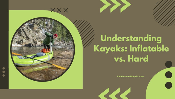 Inflatable vs Hard Kayak