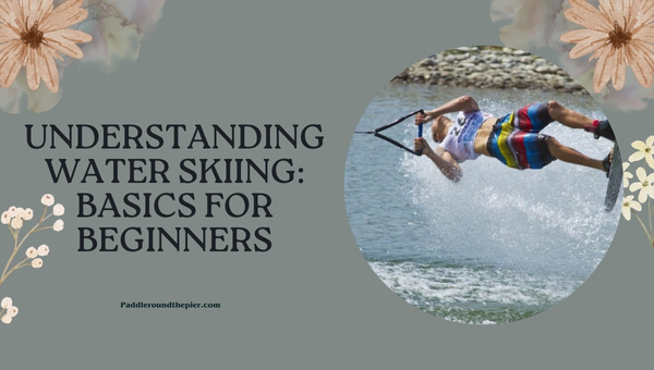 Understanding Water Skiing: Basics for Beginners