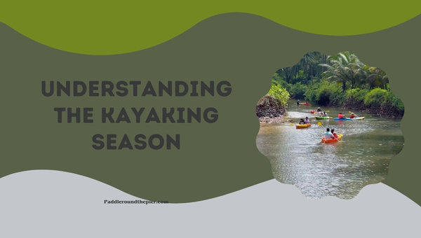 Understanding the Kayaking Season