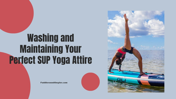 Washing and Maintaining Your Perfect SUP Yoga Attire