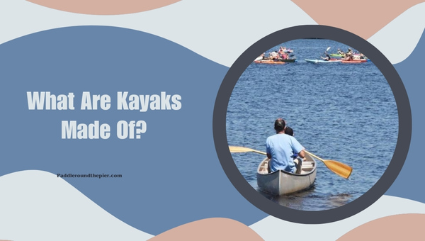What Are Kayaks Made Of?